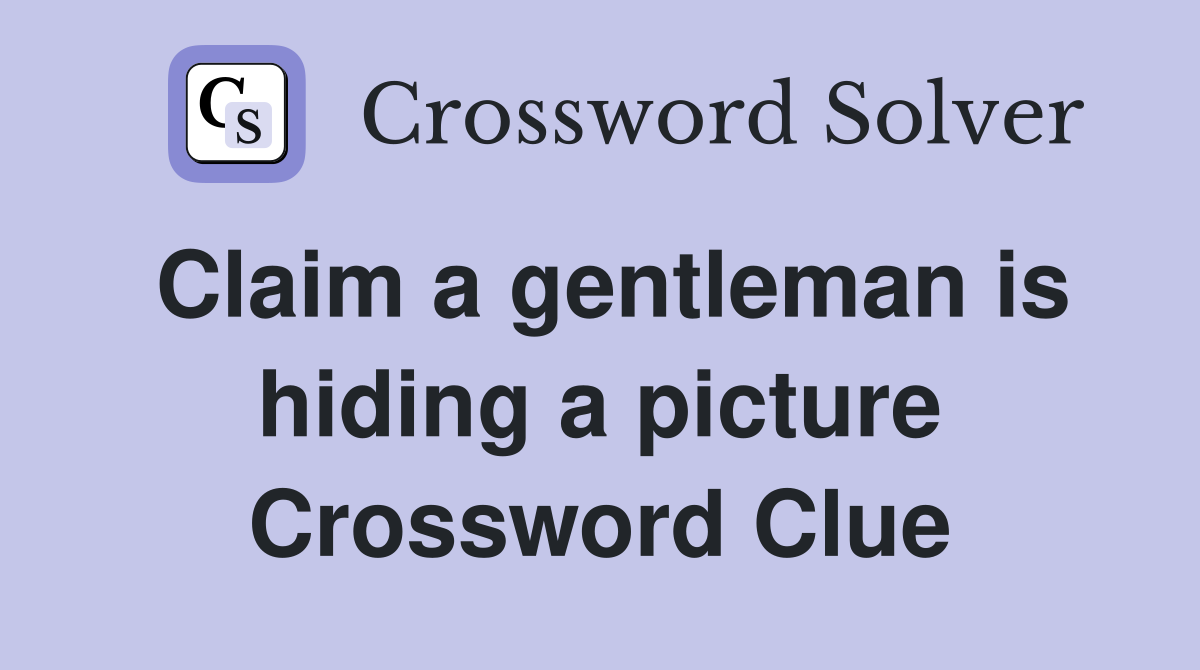 Claim a gentleman is hiding a picture Crossword Clue
