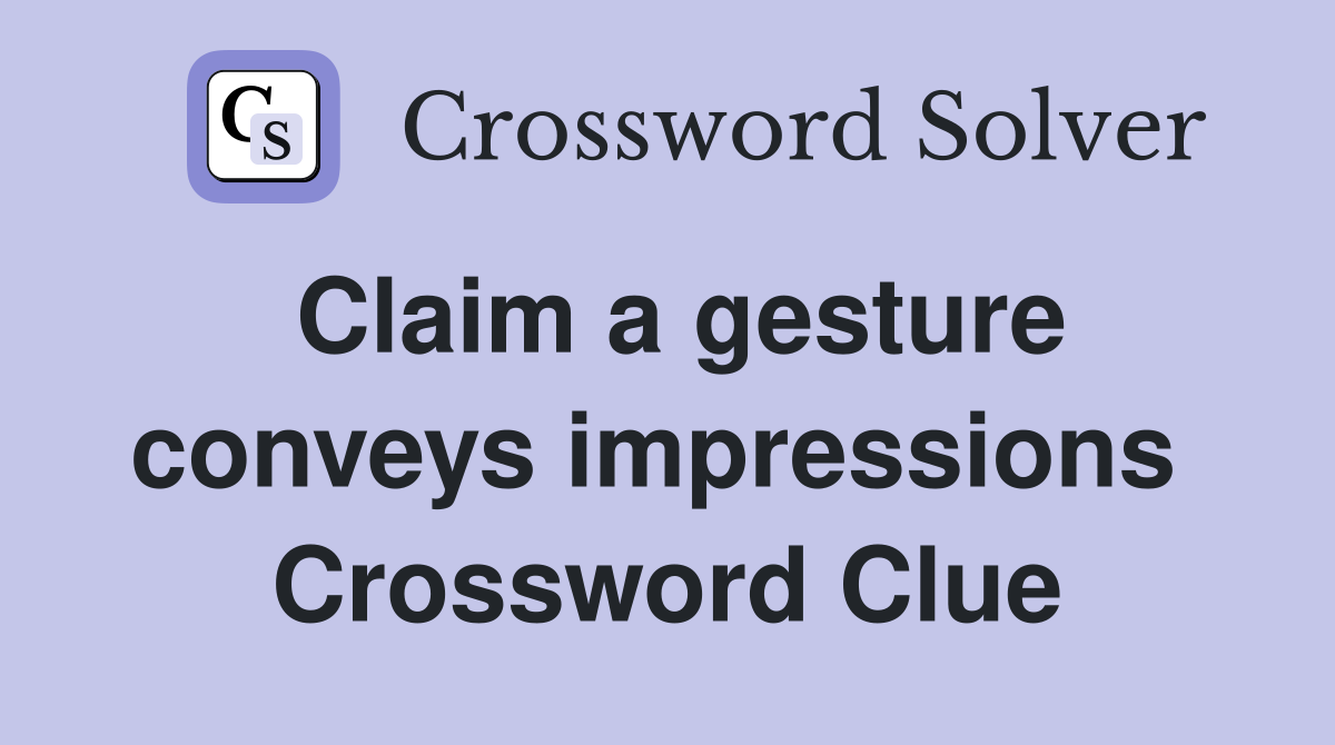 Claim a gesture conveys impressions  Crossword Clue