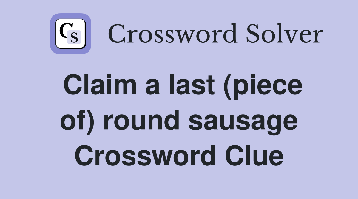 Claim a last (piece of) round sausage Crossword Clue