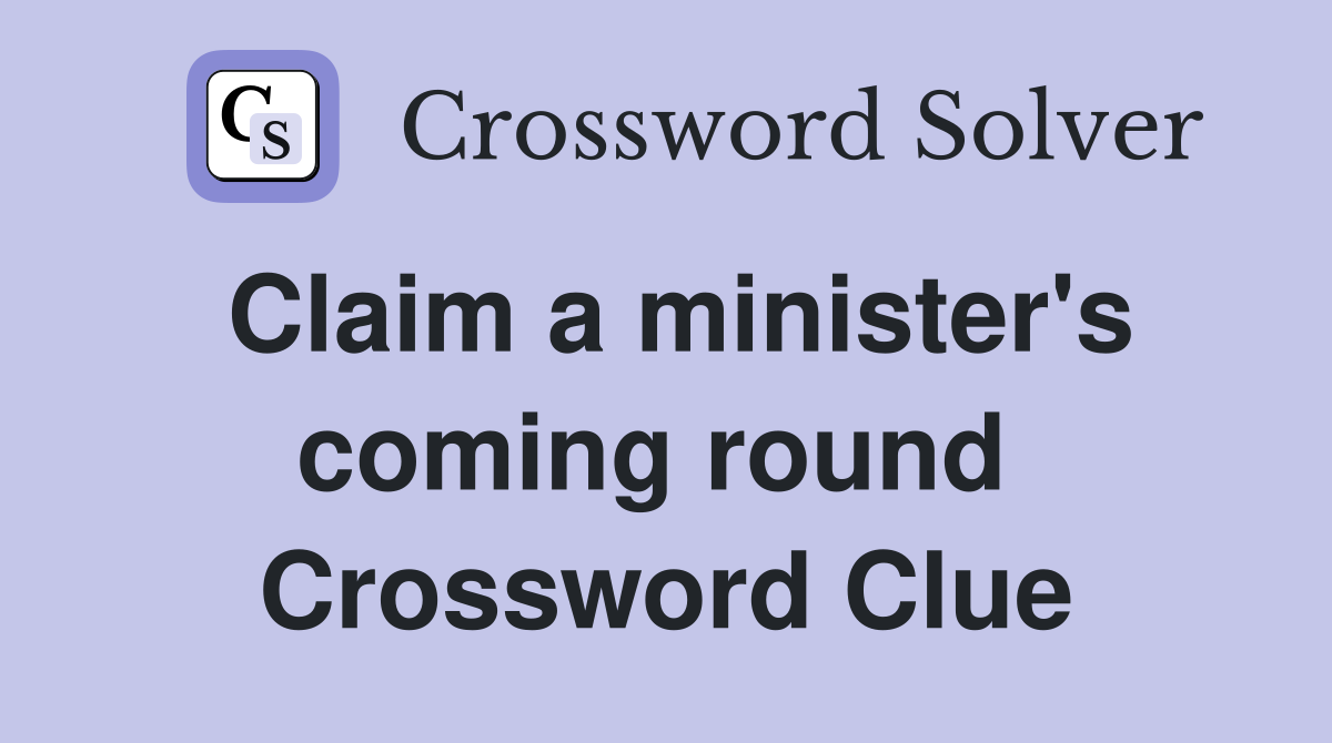 Claim a minister's coming round  Crossword Clue