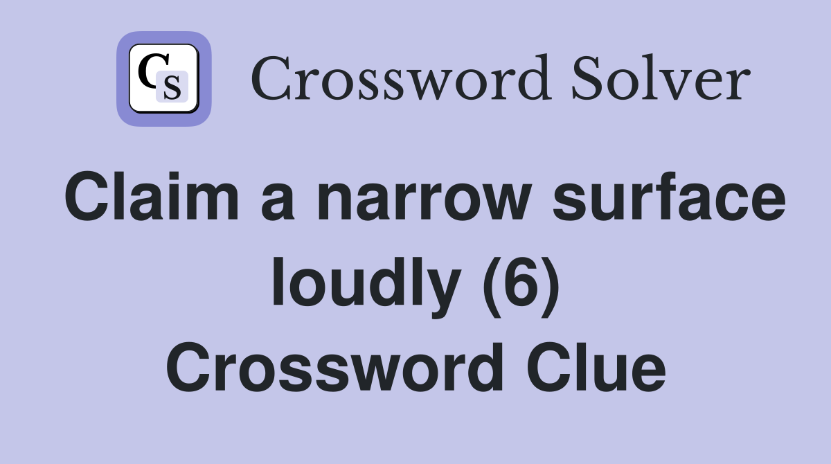 Claim a narrow surface loudly (6) Crossword Clue