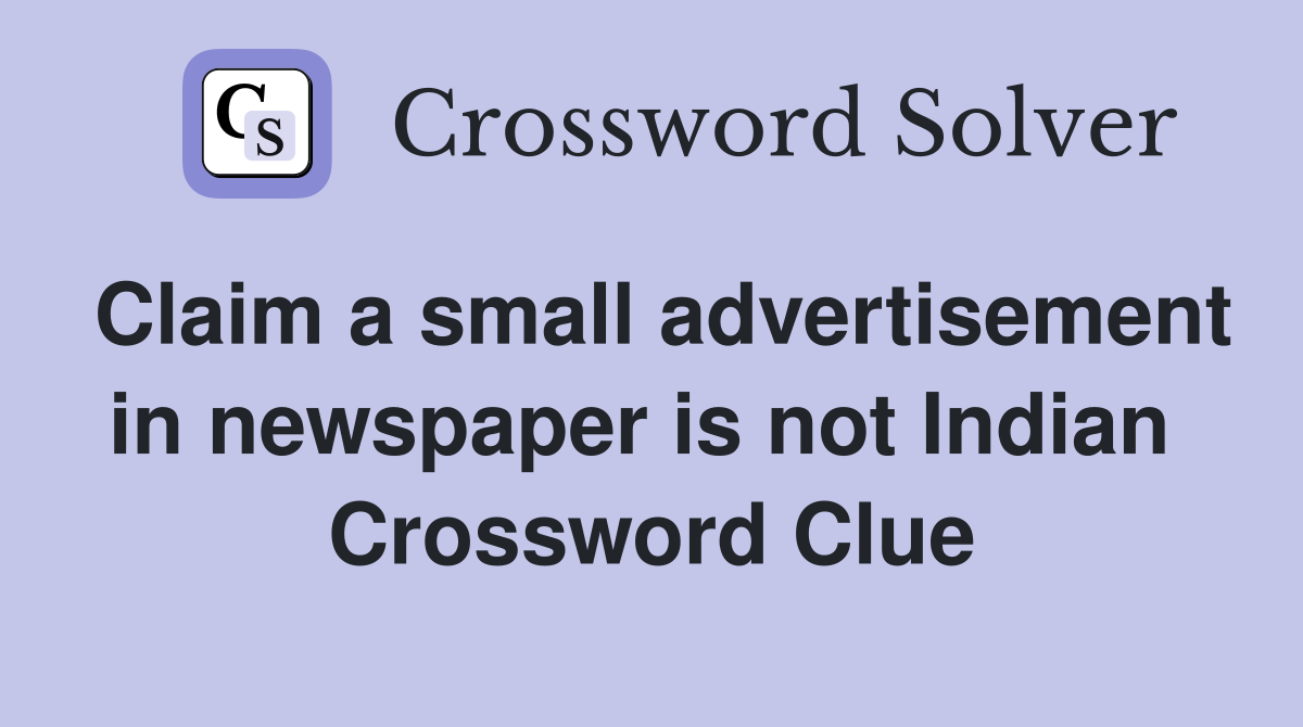 Claim a small advertisement in newspaper is not Indian  Crossword Clue