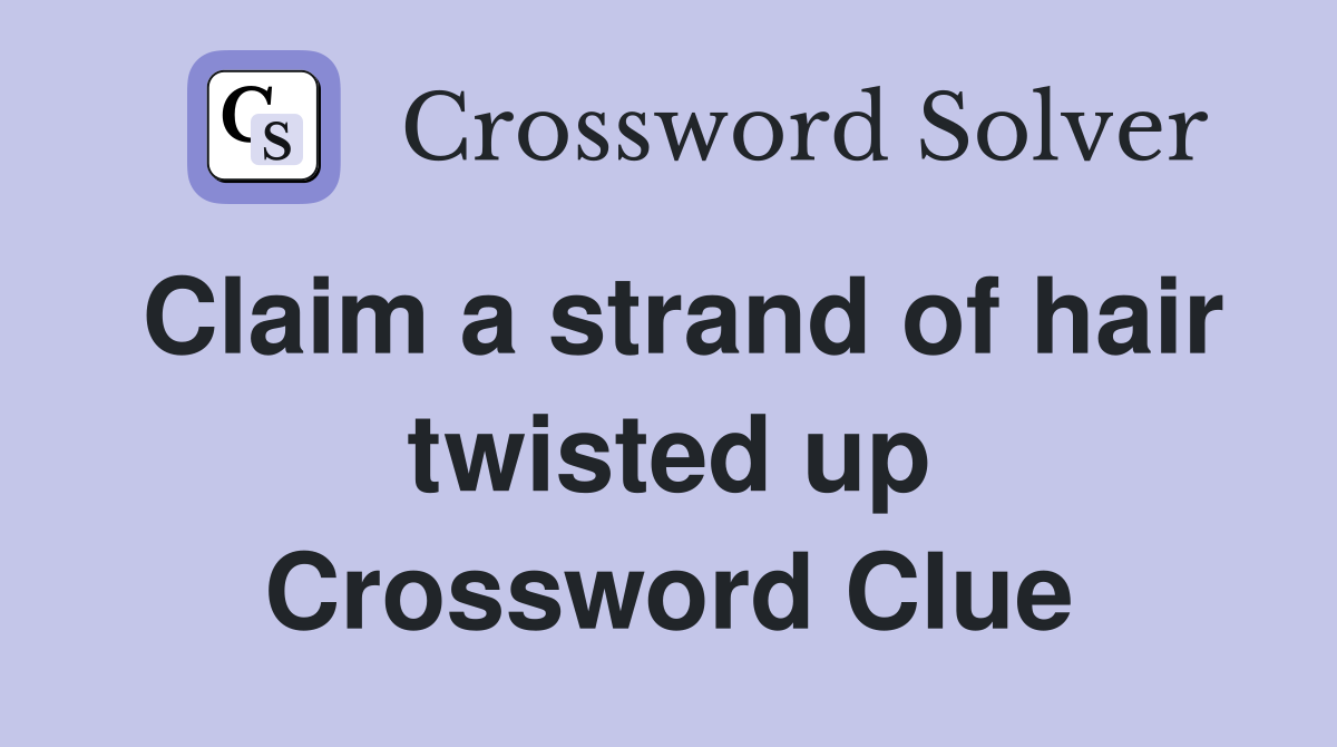 Claim a strand of hair twisted up Crossword Clue