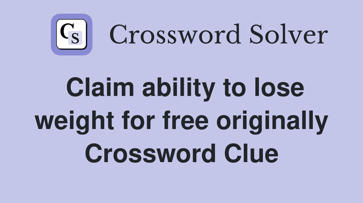 Claim ability to lose weight for free originally Crossword Clue