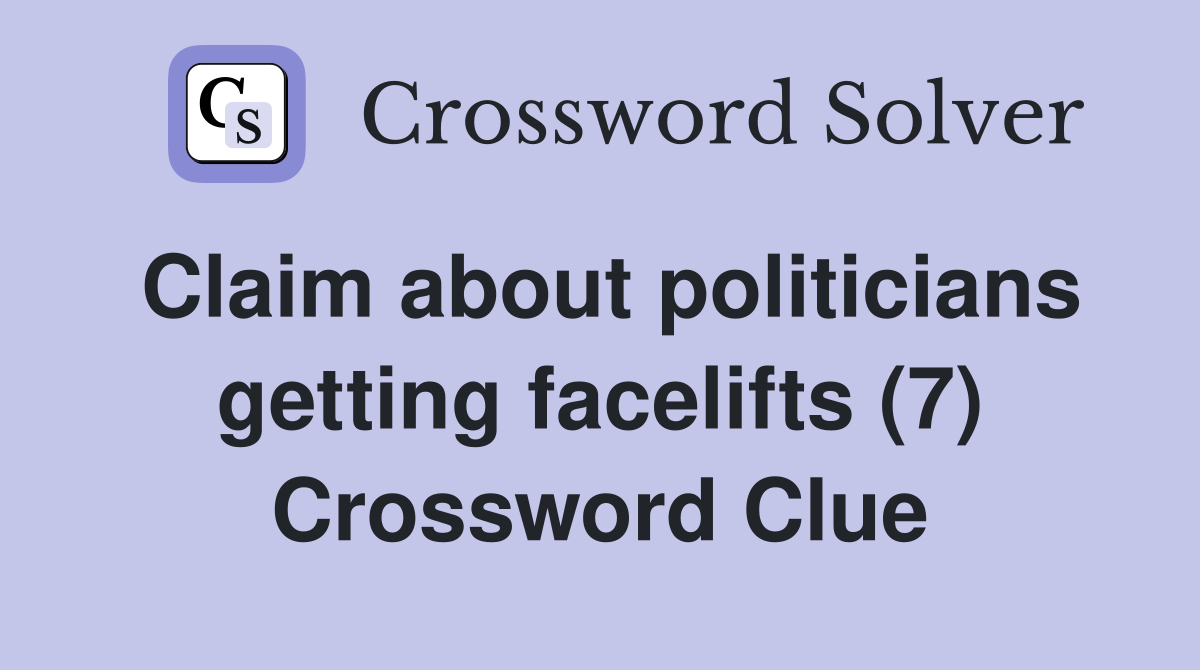 Claim about politicians getting facelifts (7) Crossword Clue