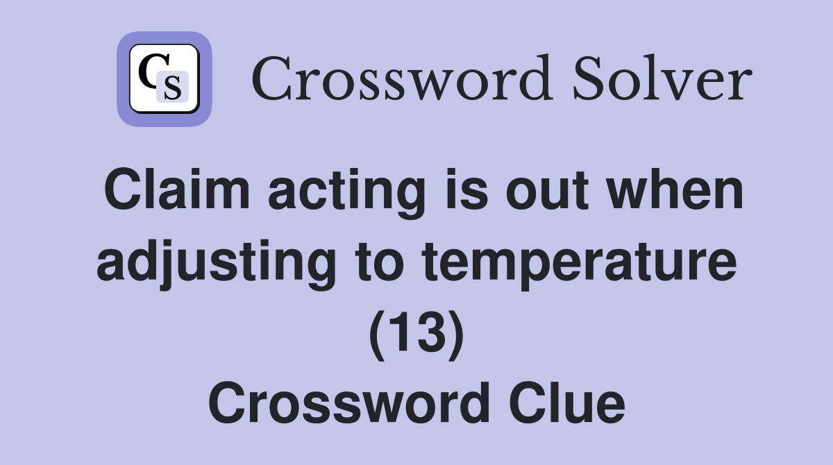 Claim acting is out when adjusting to temperature (13) Crossword Clue