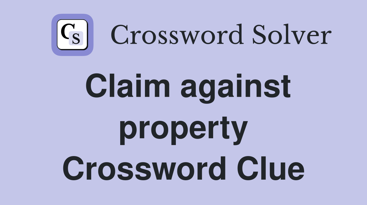 Claim against property Crossword Clue
