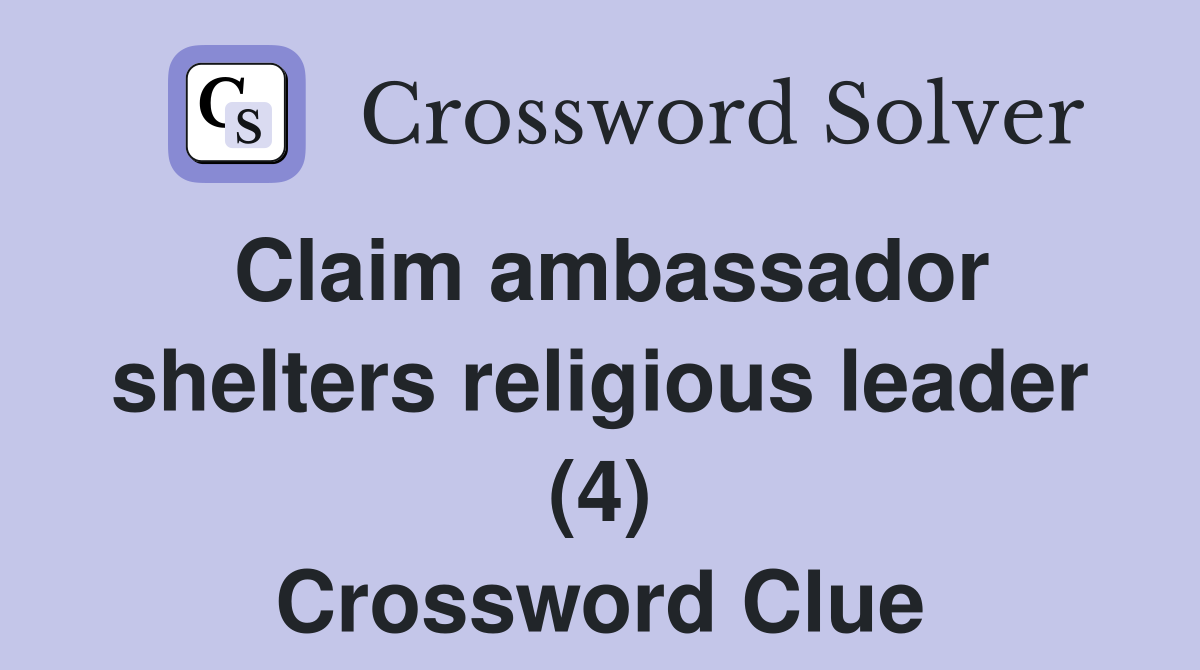 Claim ambassador shelters religious leader (4) Crossword Clue