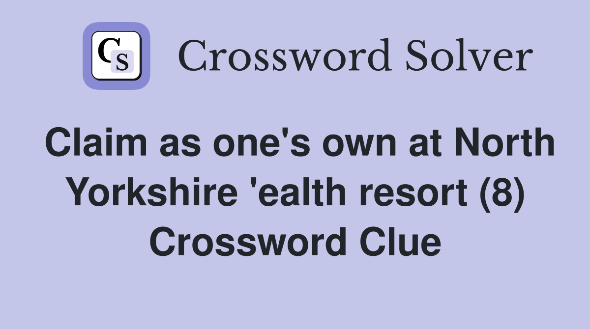 Claim as one's own at North Yorkshire 'ealth resort (8) Crossword Clue