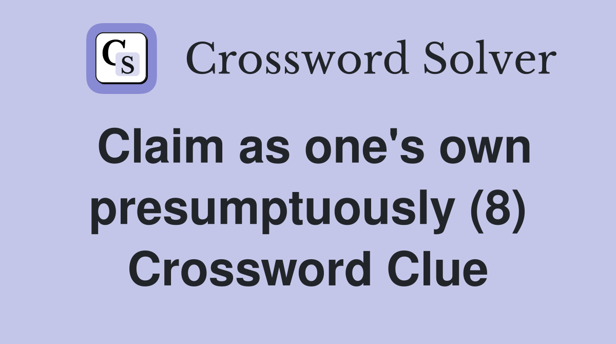 Claim as one's own presumptuously (8) Crossword Clue
