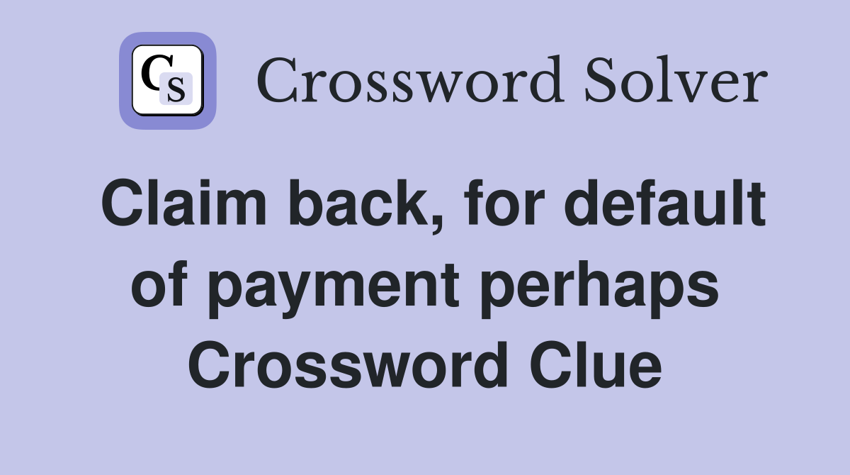 Claim back, for default of payment perhaps Crossword Clue