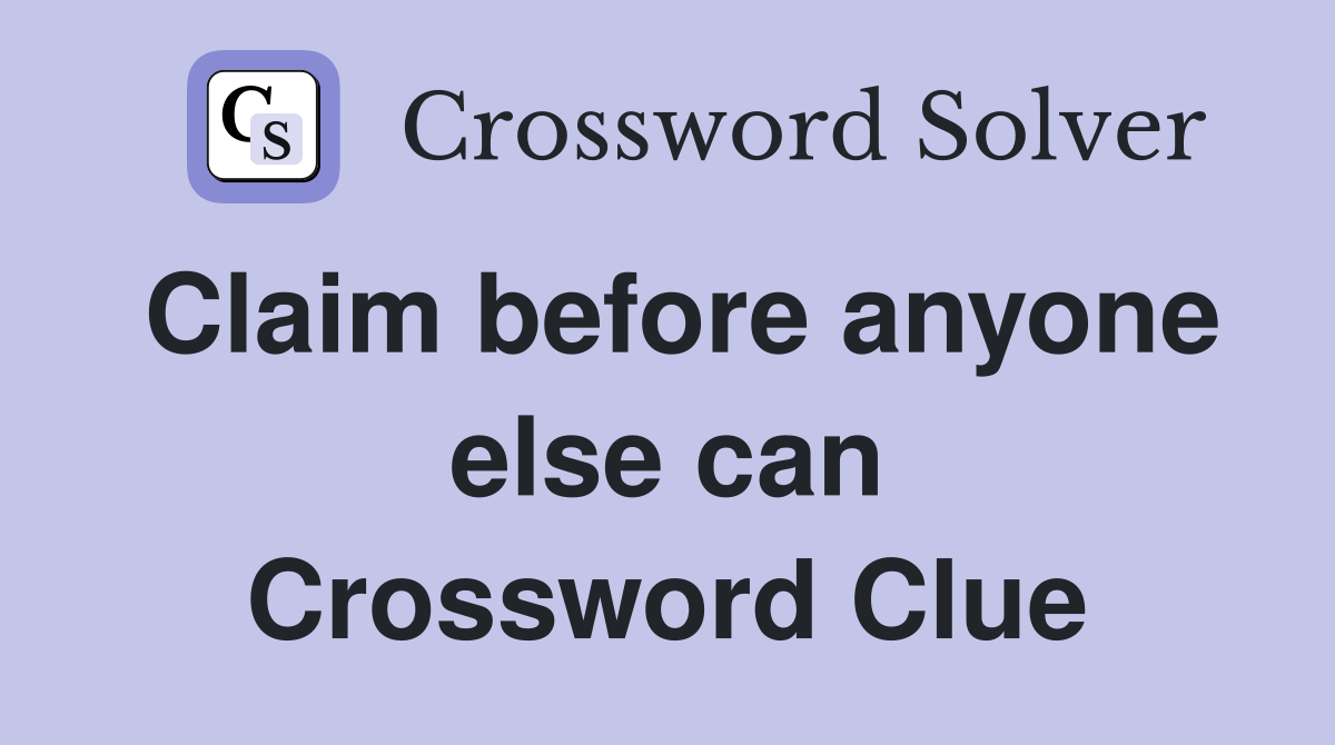 Claim before anyone else can Crossword Clue