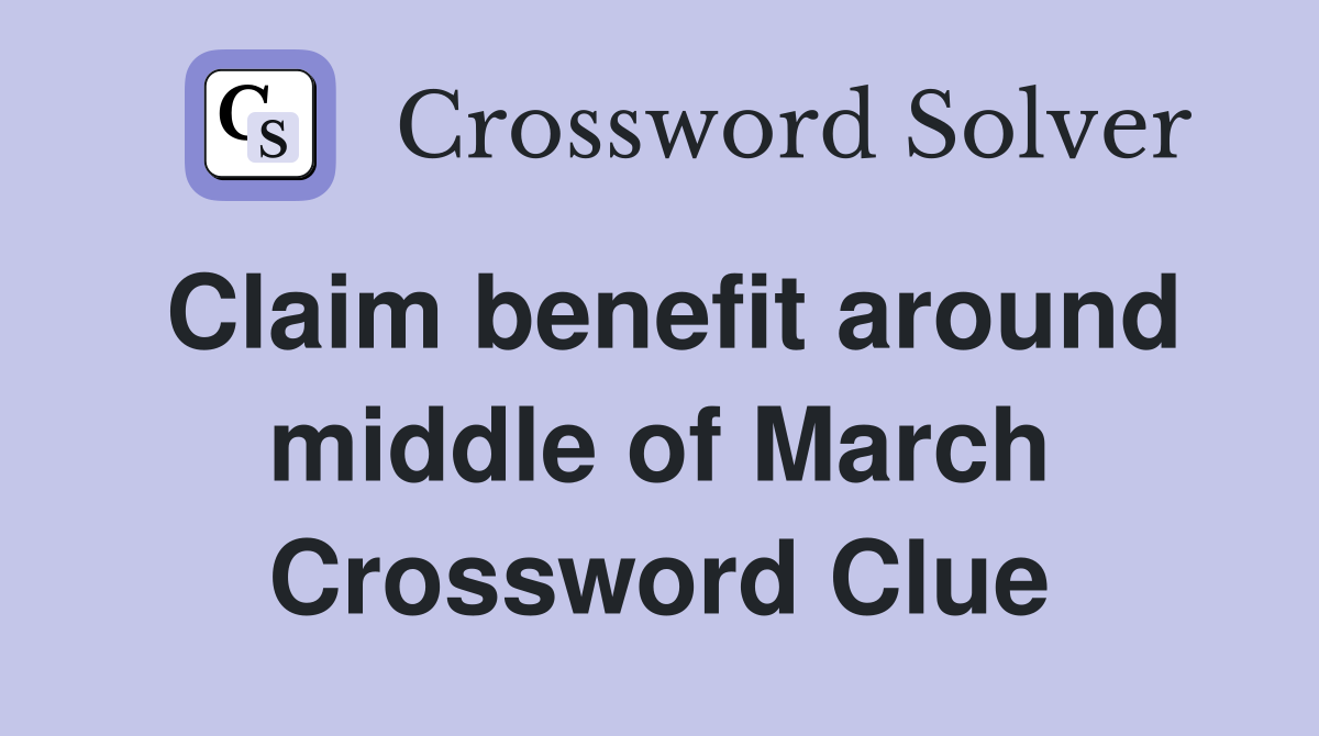Claim benefit around middle of March Crossword Clue