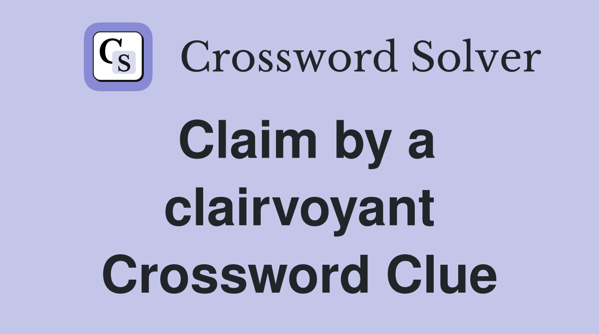 Claim by a clairvoyant Crossword Clue