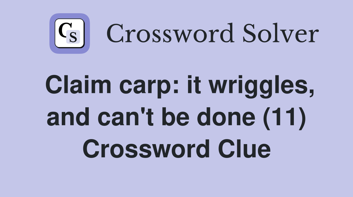 Claim carp: it wriggles, and can't be done (11) Crossword Clue