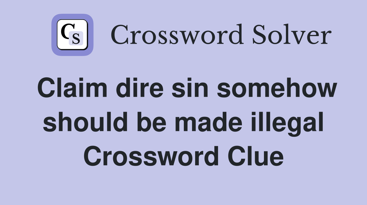 Claim dire sin somehow should be made illegal Crossword Clue