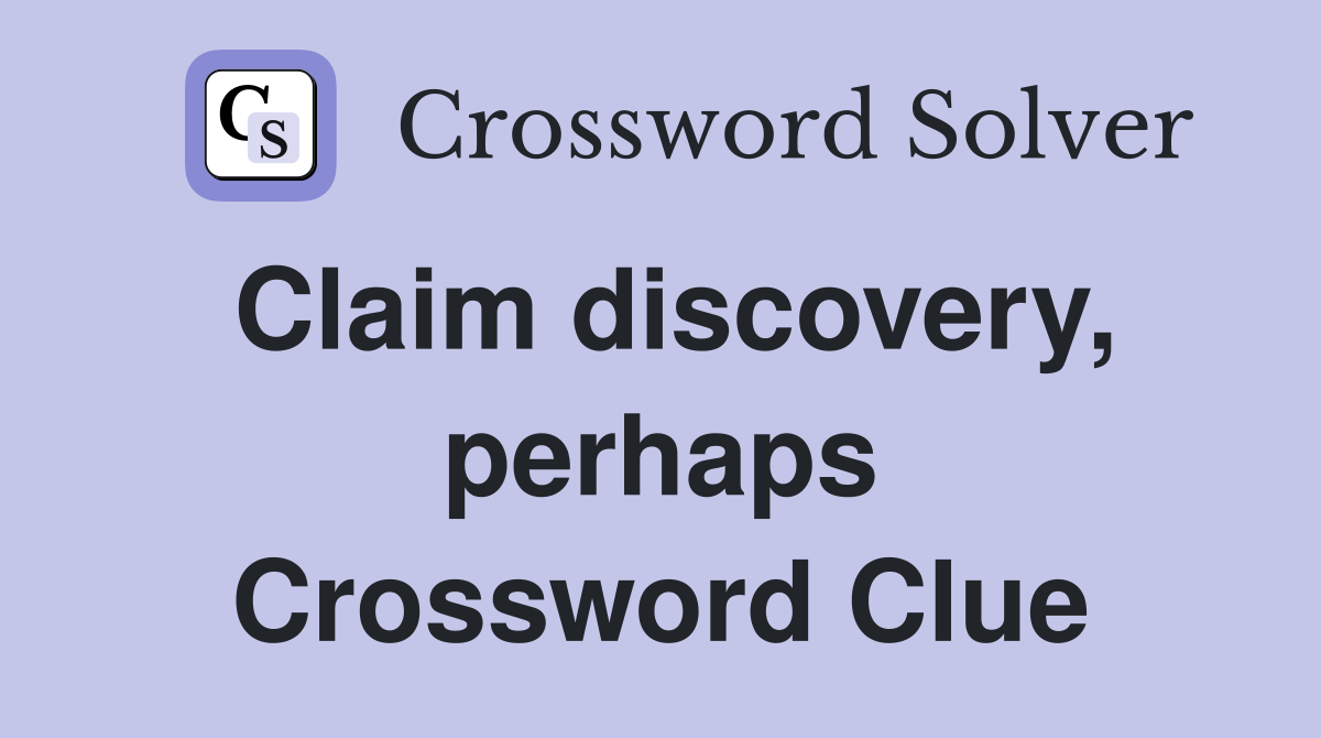 Claim discovery, perhaps Crossword Clue