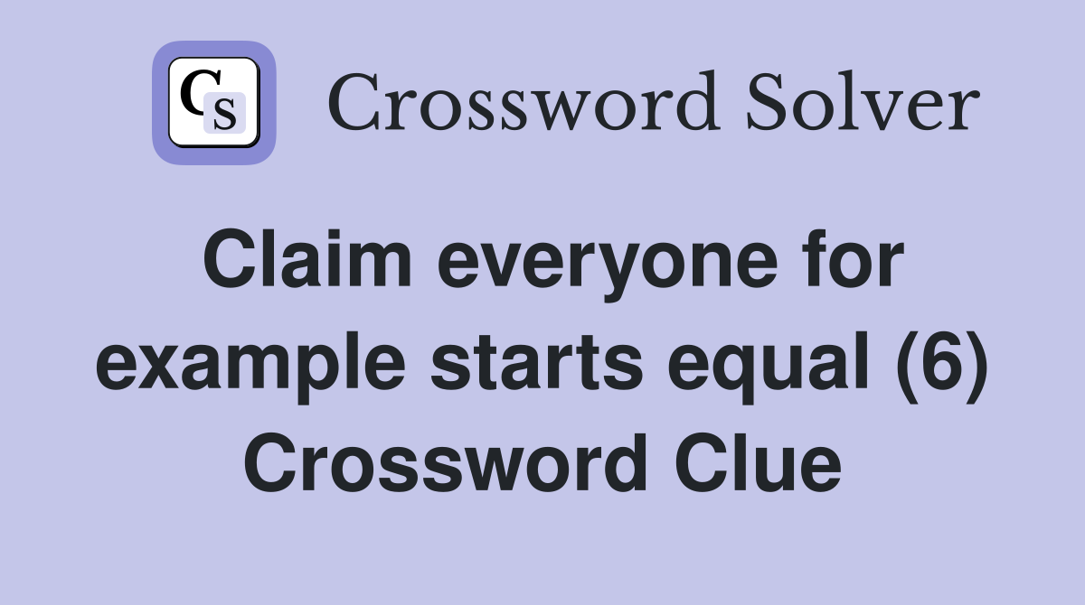 Claim everyone for example starts equal (6) Crossword Clue