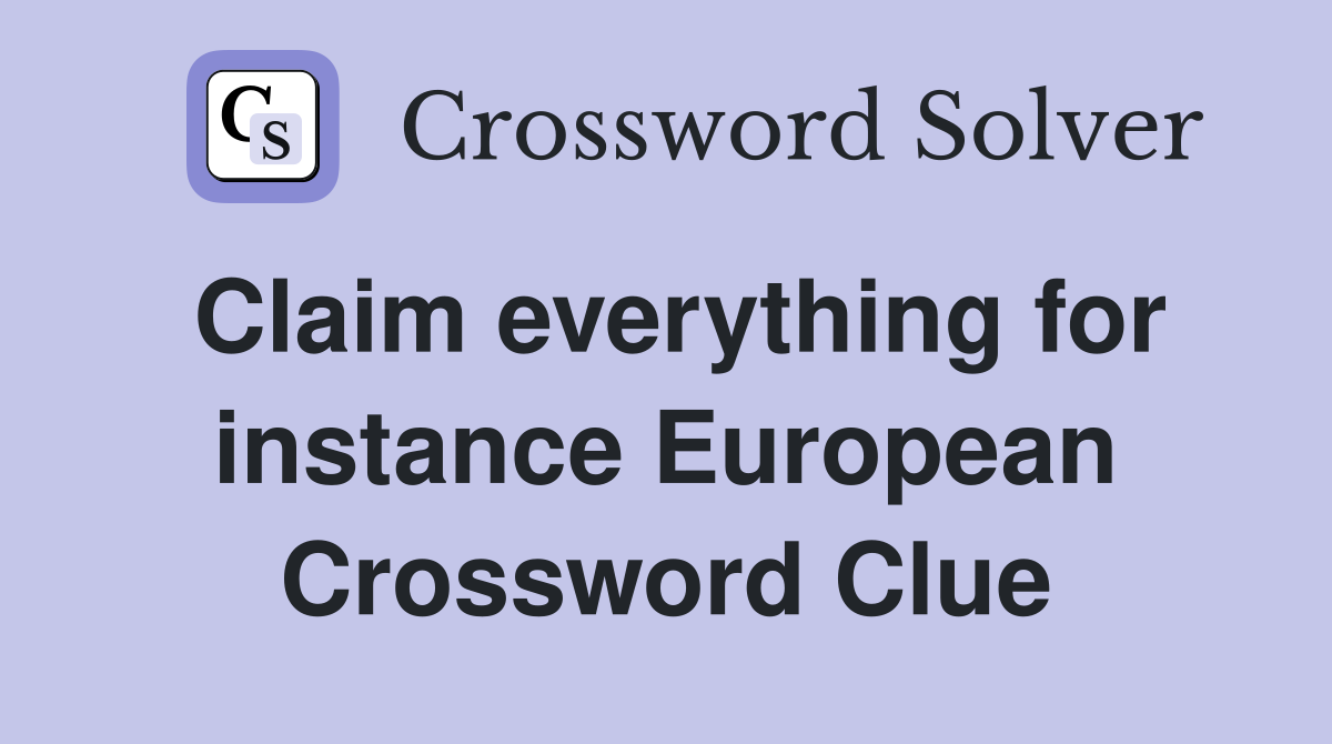 Claim everything for instance European Crossword Clue