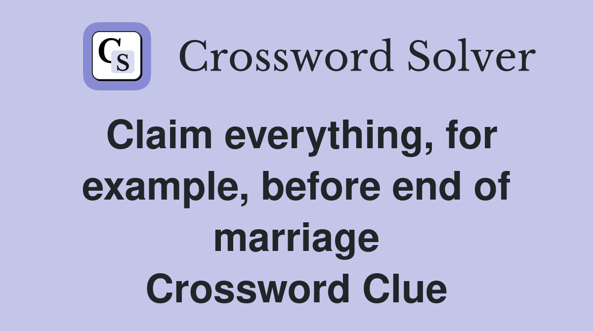 Claim everything, for example, before end of marriage Crossword Clue