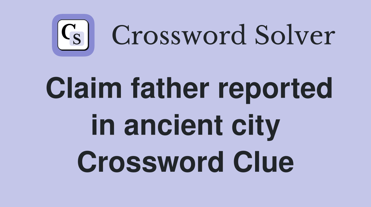 Claim father reported in ancient city Crossword Clue