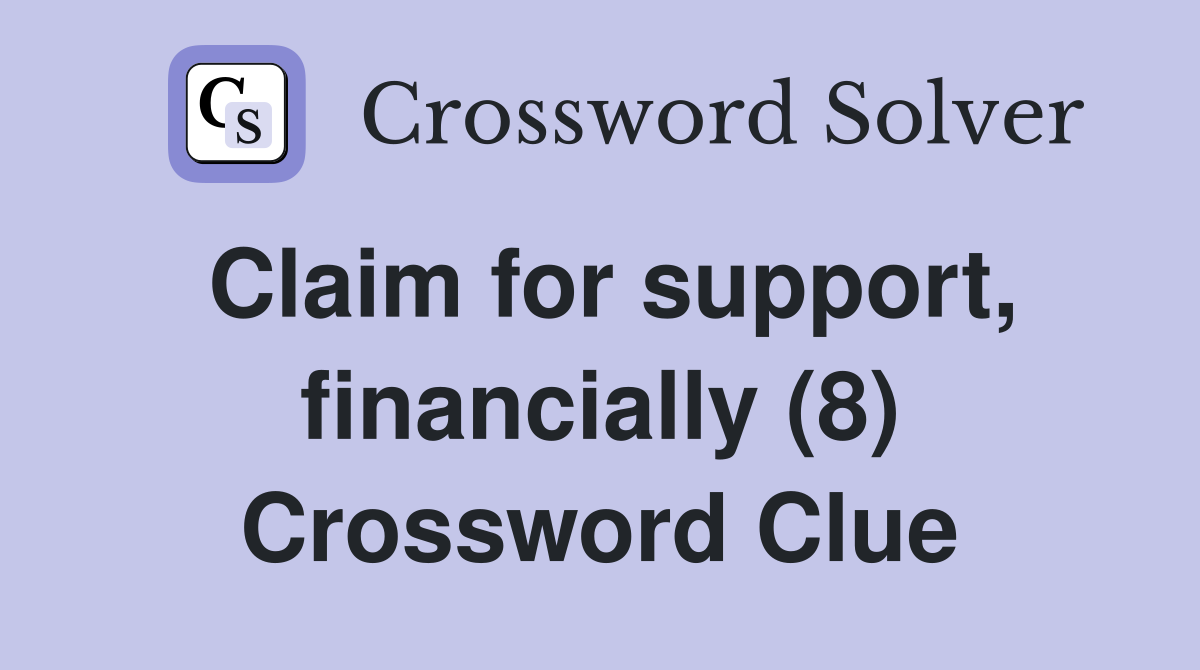 Claim for support, financially (8) Crossword Clue