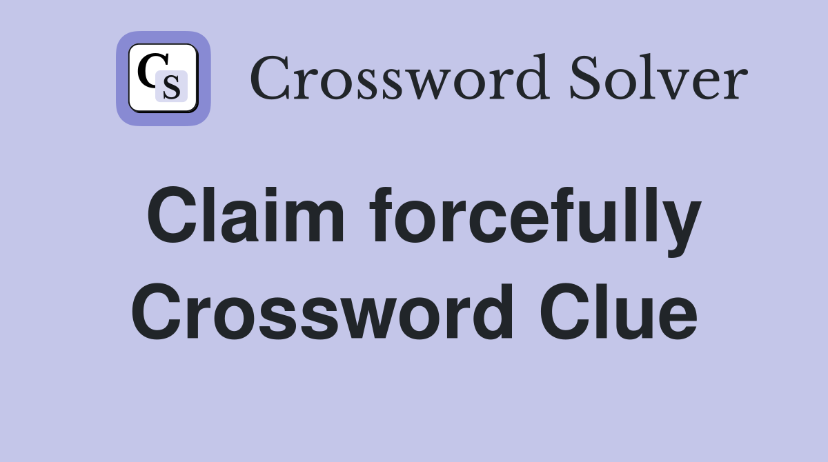 Claim forcefully Crossword Clue
