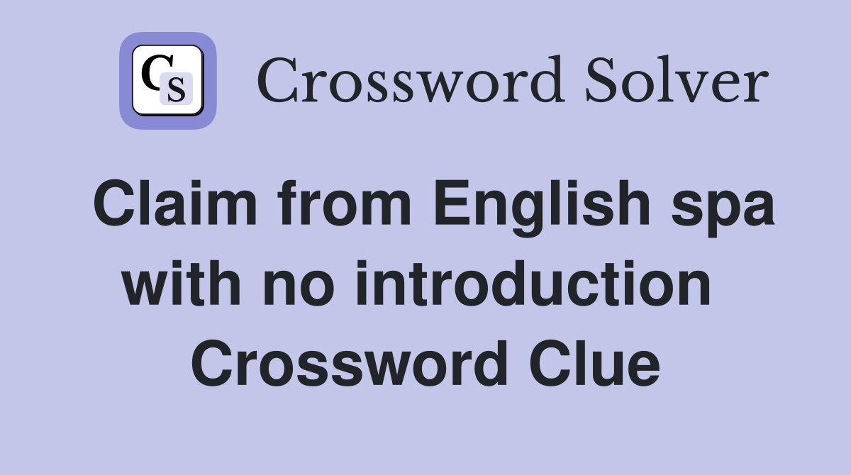 Claim from English spa with no introduction  Crossword Clue
