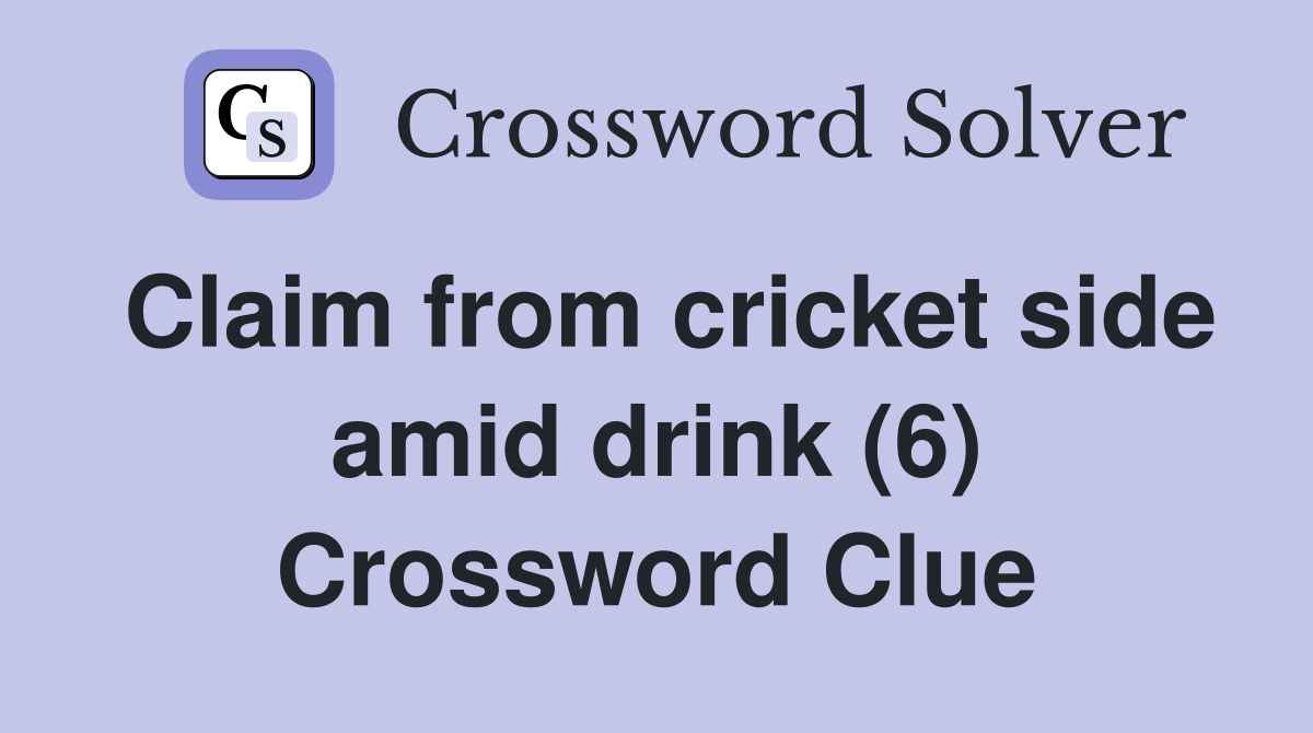 Claim from cricket side amid drink (6) Crossword Clue