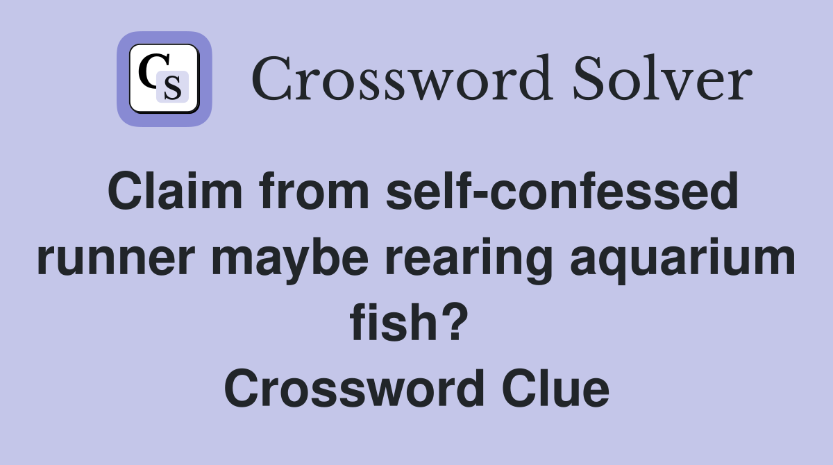 Claim from self-confessed runner maybe rearing aquarium fish?  Crossword Clue
