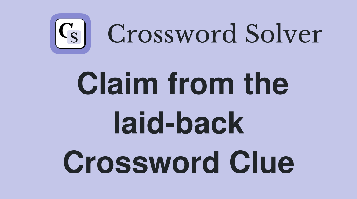 Claim from the laid-back Crossword Clue