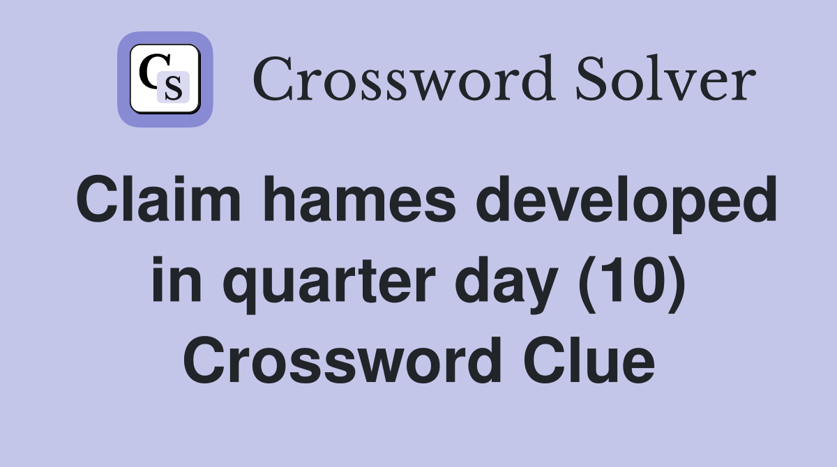 Claim hames developed in quarter day (10) Crossword Clue