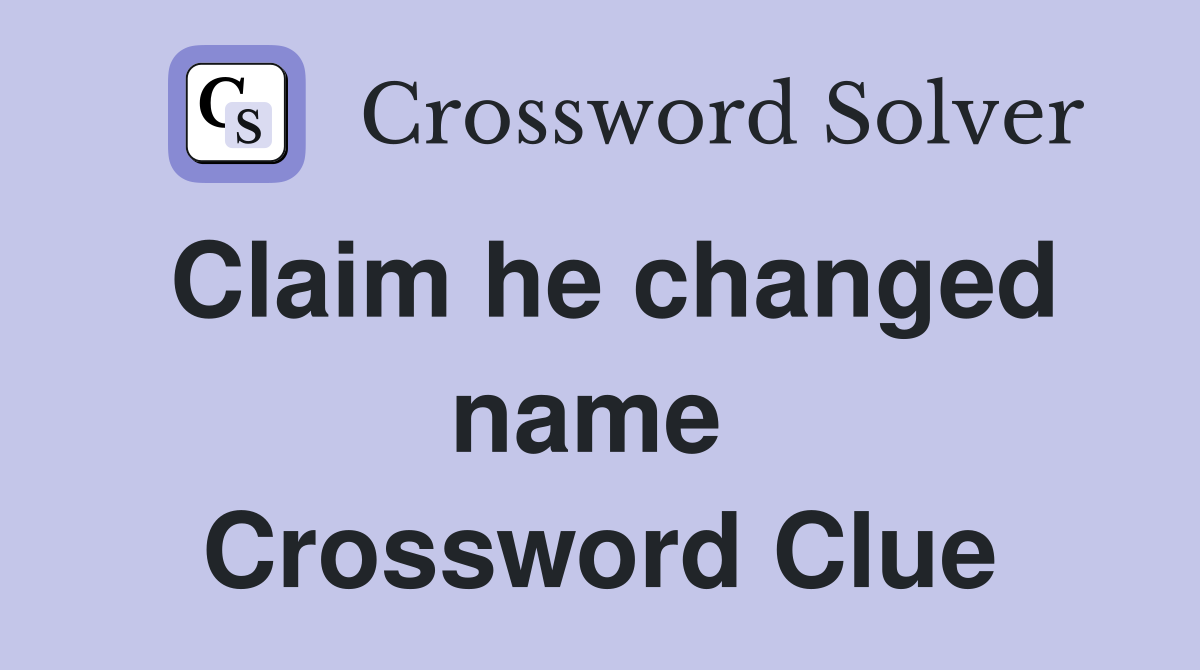 Claim he changed name  Crossword Clue
