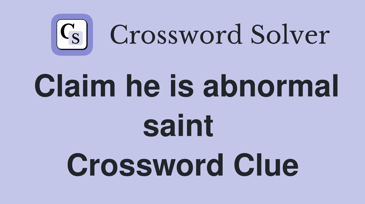 Claim he is abnormal saint  Crossword Clue
