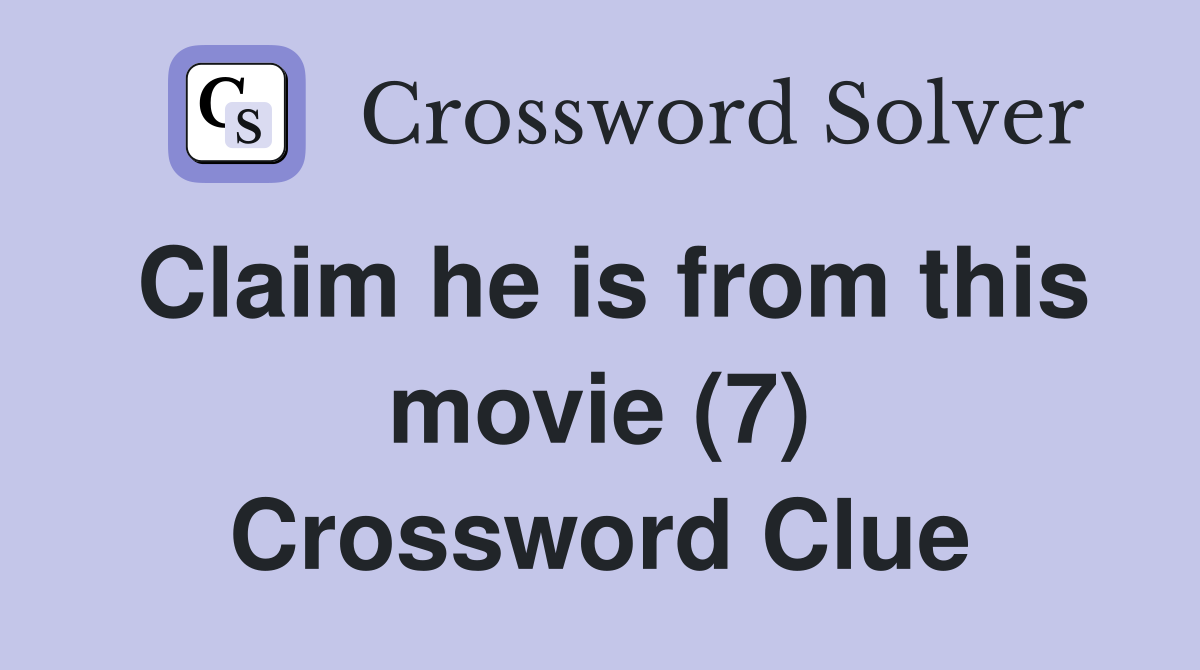 Claim he is from this movie (7) Crossword Clue