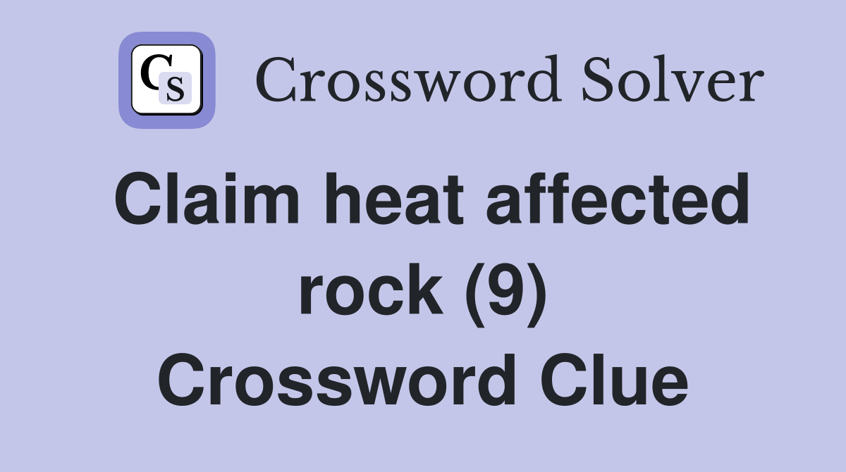 Claim heat affected rock (9) Crossword Clue