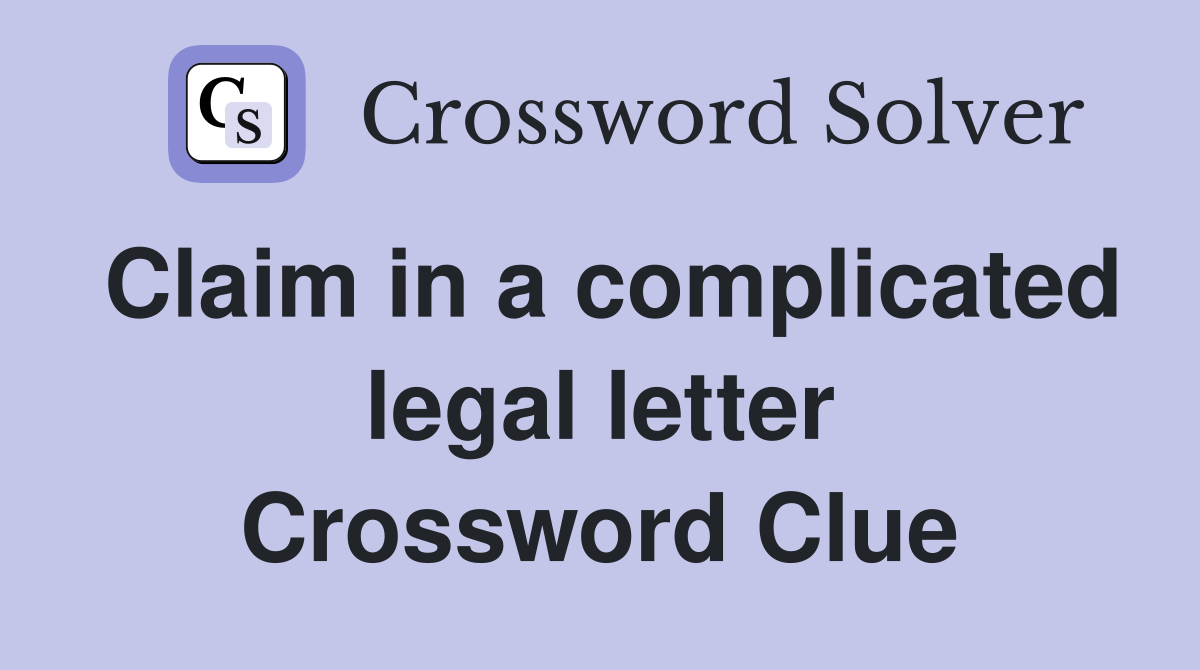Claim in a complicated legal letter Crossword Clue