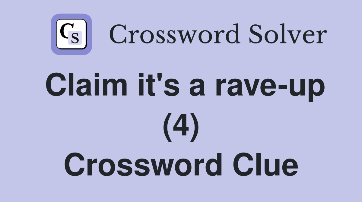 Claim it's a rave-up (4) Crossword Clue