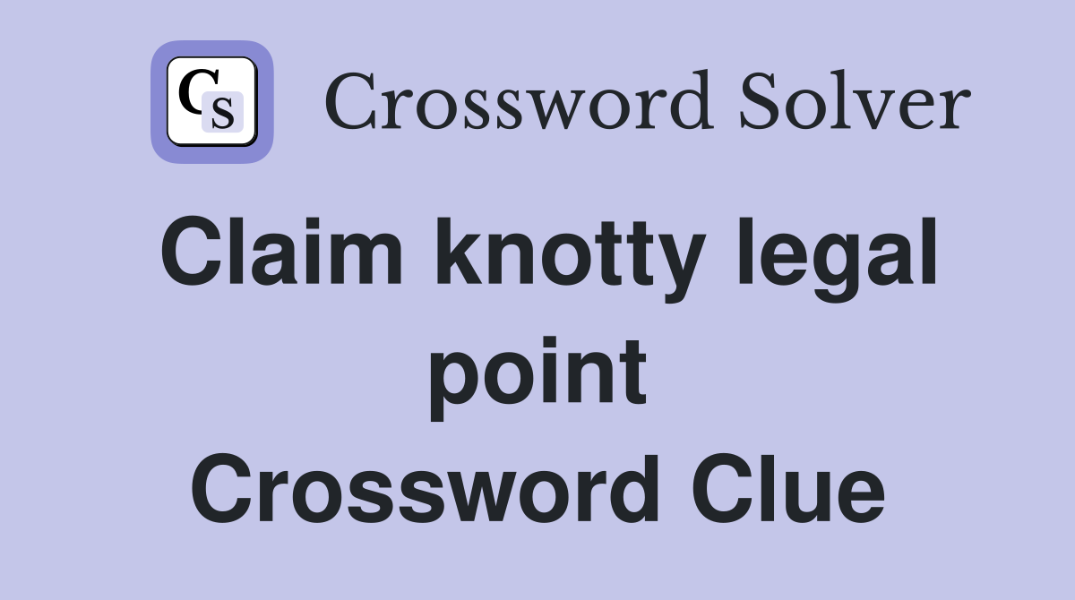 Claim knotty legal point Crossword Clue