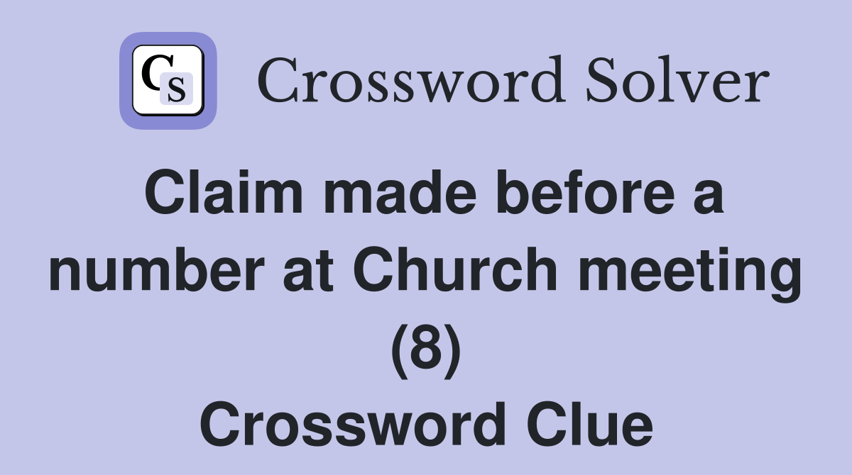 Claim made before a number at Church meeting (8) Crossword Clue