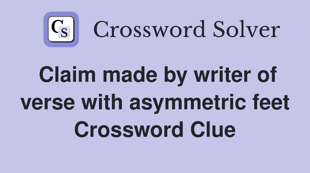 Claim made by writer of verse with asymmetric feet Crossword Clue