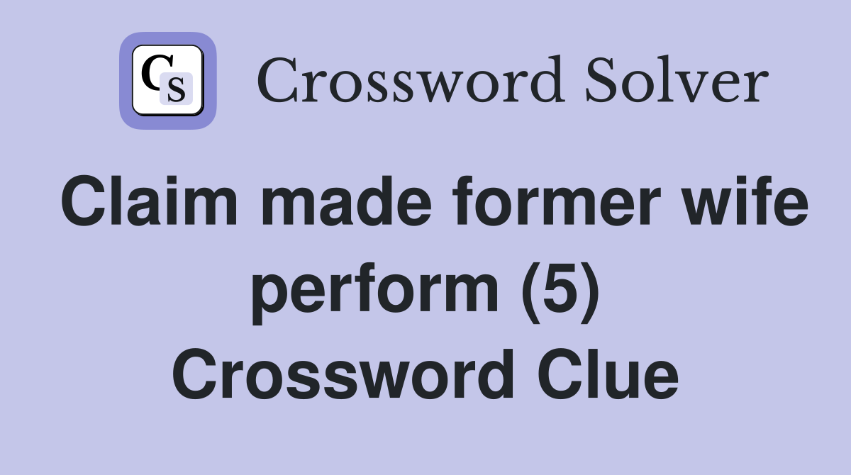 Claim made former wife perform (5) Crossword Clue