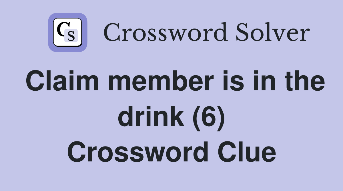 Claim member is in the drink (6) Crossword Clue