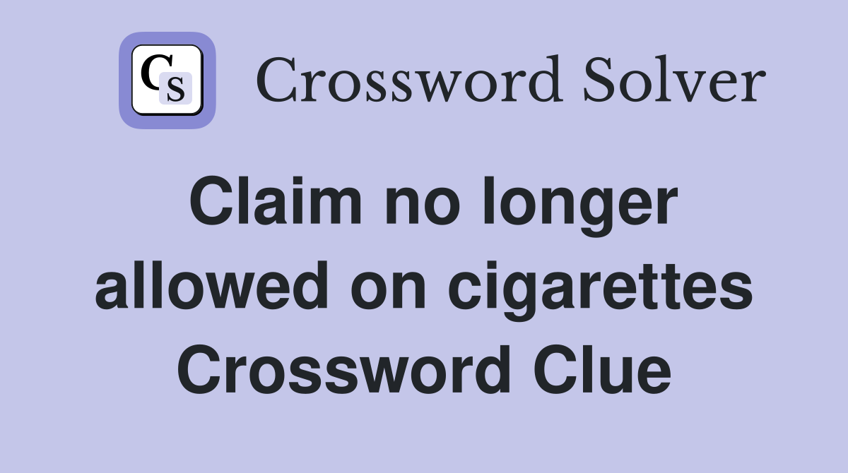 Claim no longer allowed on cigarettes Crossword Clue