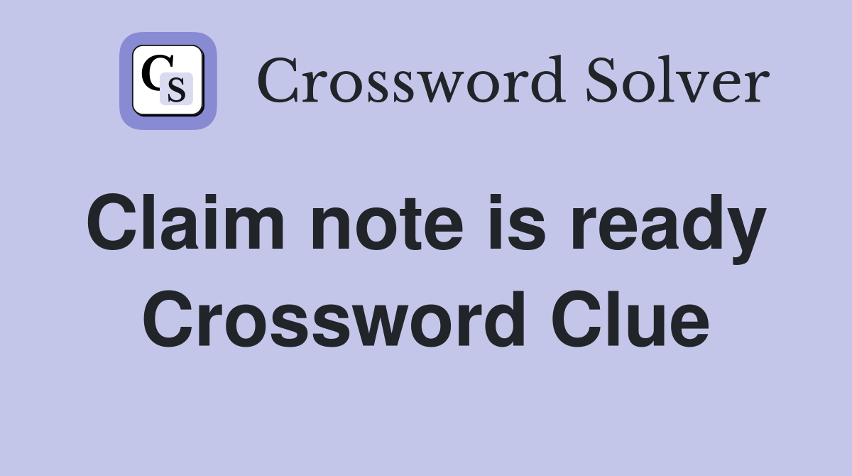 Claim note is ready  Crossword Clue
