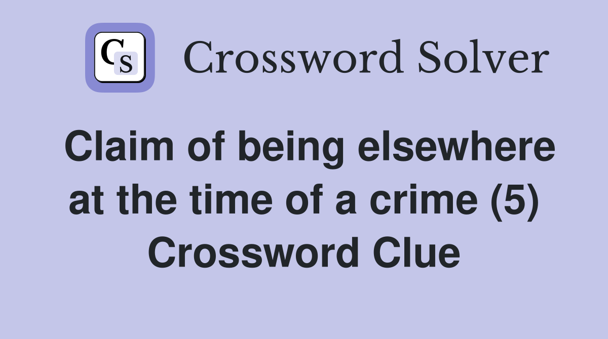 Claim of being elsewhere at the time of a crime (5) Crossword Clue