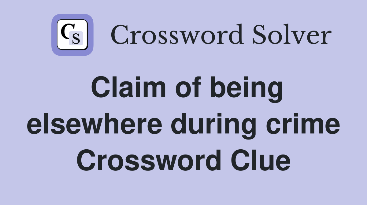 Claim of being elsewhere during crime Crossword Clue