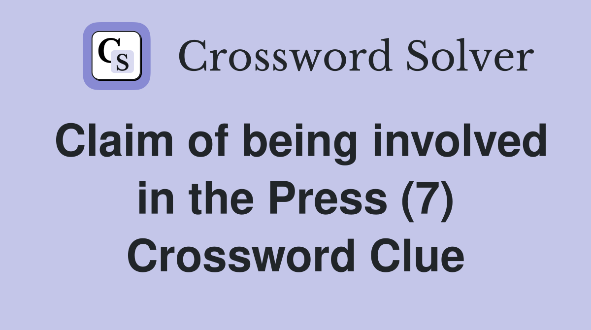 Claim of being involved in the Press (7) Crossword Clue