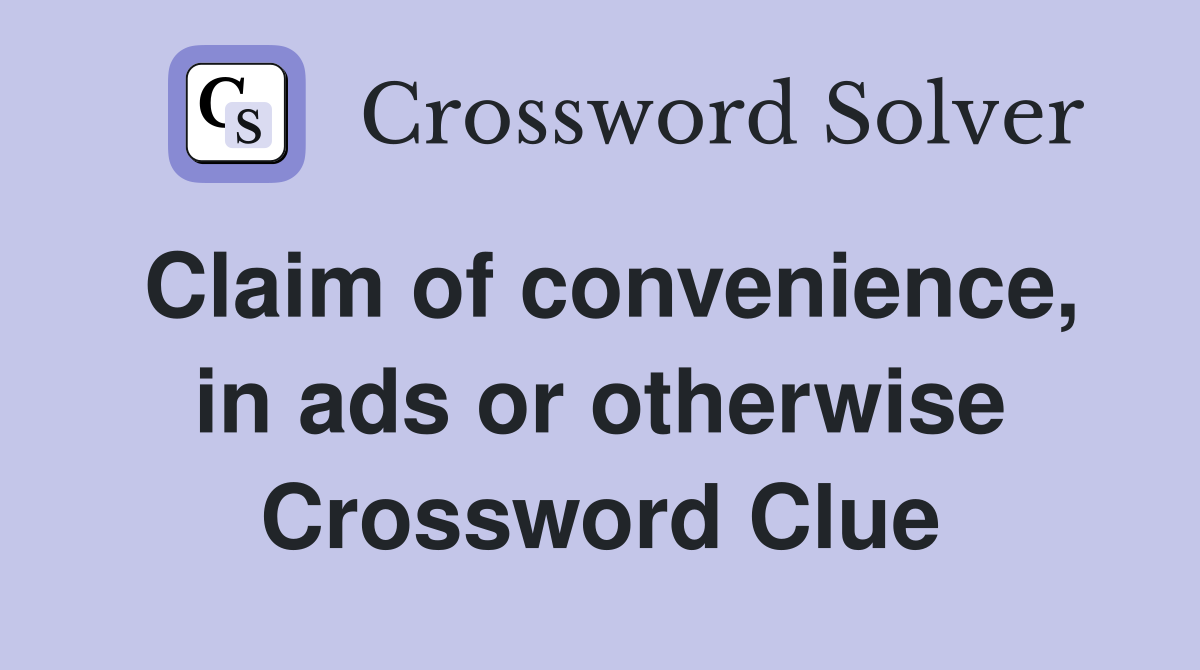 Claim of convenience, in ads or otherwise Crossword Clue