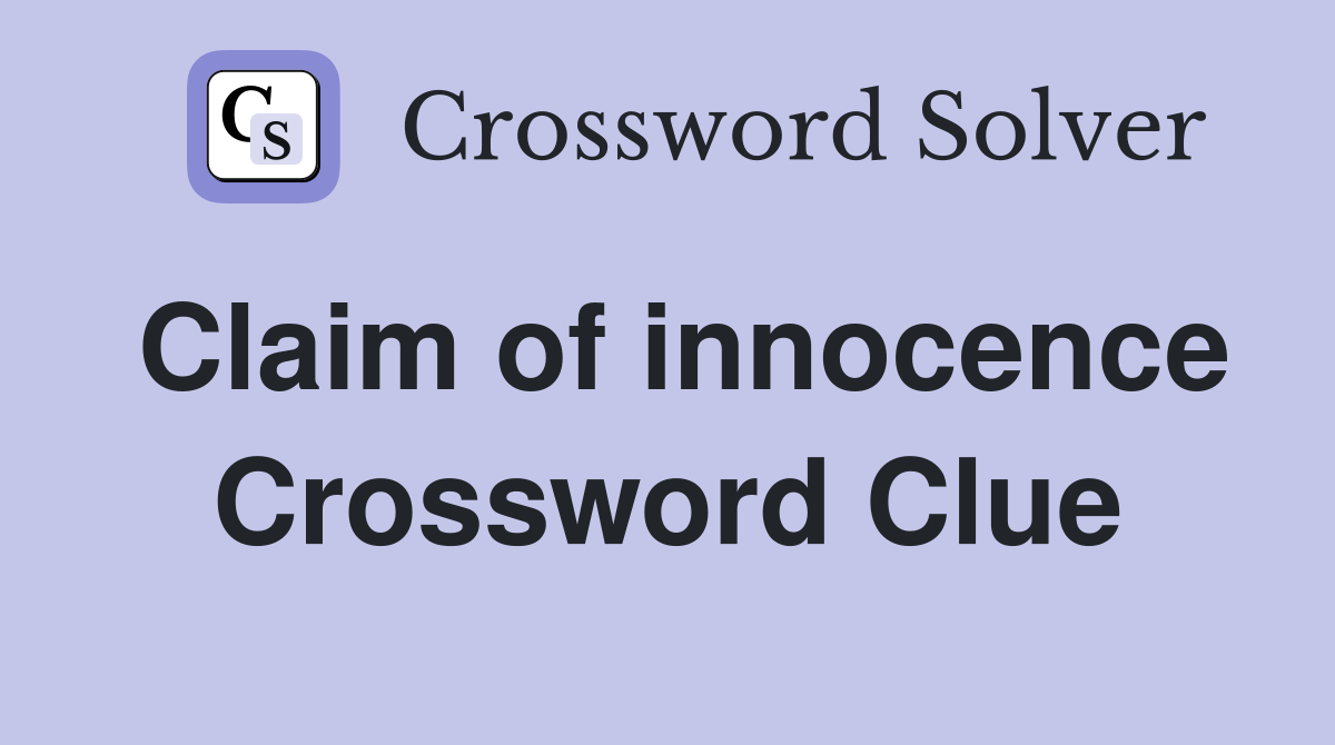 Claim of innocence Crossword Clue